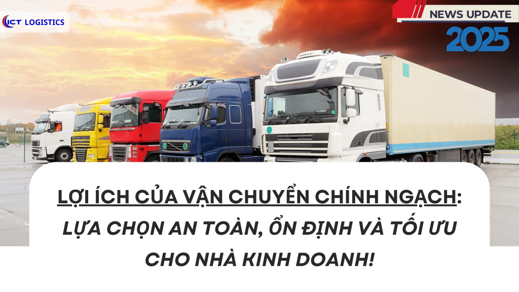 Lợi ích của vận chuyển chính ngạch: Lựa chọn an toàn, ổn định và tối ưu cho nhà kinh doanh